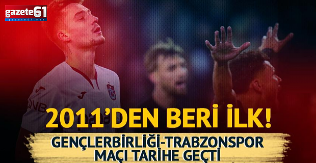 Gençlerbirliği-Trabzonspor maçı tarihe geçti!