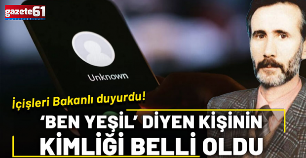İçişleri Bakanlığı “Ben Yeşil” diyen kişinin kimliğini açıkladı!