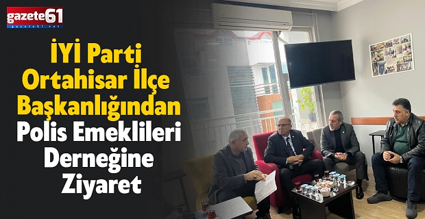İYİ Parti Ortahisar İlçe Başkanlığından Polis Emeklileri Derneğine Ziyaret