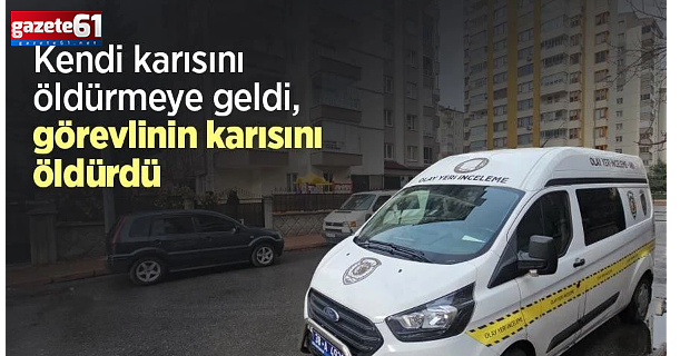 Kendi karısını öldürmeye geldi, görevlinin karısını öldürdü