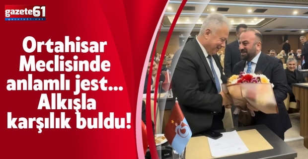 Ortahisar Meclisinde anlamlı jest… Alkışla karşılık buldu!