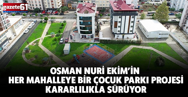OSMAN NURİ EKİM’İN HER MAHALLEYE BİR ÇOCUK PARKI PROJESİ KARARLILIKLA SÜRÜYOR