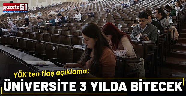YÖK'ten flaş açıklama: Üniversite 3 yılda bitecek