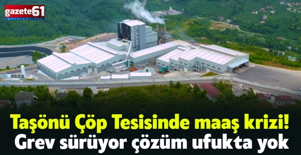 Taşönü Çöp Tesisinde maaş krizi! Grev sürüyor çözüm ufukta yok