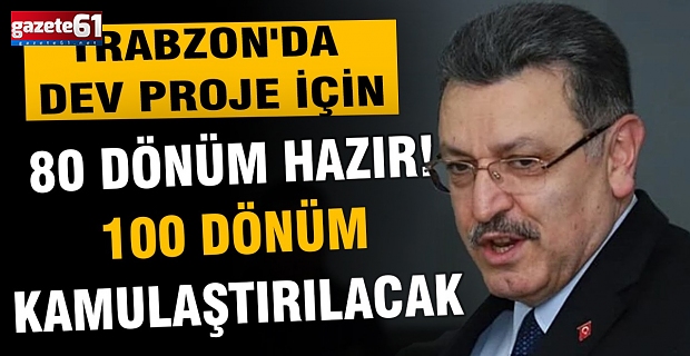 Trabzon'da dev proje için 80 dönüm hazır, 100 dönüm kamulaştırılacak!
