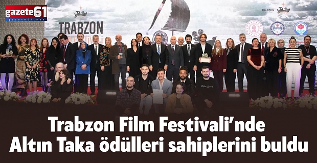 Trabzon Film Festivali’nde Altın Taka ödülleri sahiplerini buldu