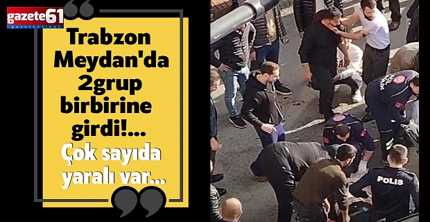 Trabzon Meydan'da 2 grup bir birine girdi!... Çok sayıda yaralı var...