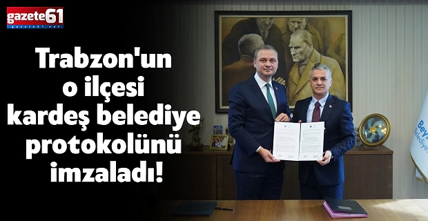 Trabzon'un o ilçesi kardeş belediye protokolünü imzaladı!