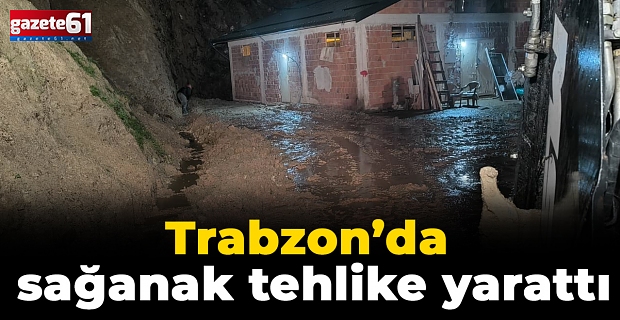 Trabzon’da sağanak tehlike yarattı