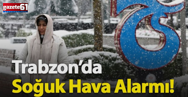 TRABZON’DA YILBAŞIYLA BİRLİKTE SOĞUK HAVA ETKİSİNİ ARTIRACAK