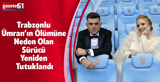 Trabzonlu Ümran’ın Ölümüne Neden Olan Sürücü Yeniden Tutuklandı