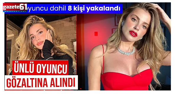 Trabzonlu ünlü oyuncu Ezgi Eyüpoğlu gözaltına alındı