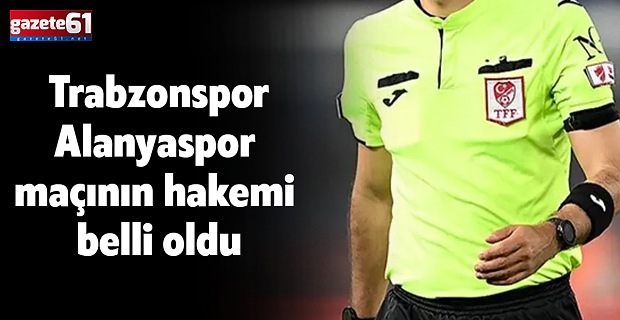Trabzonspor-Alanyaspor maçının hakemi belli oldu