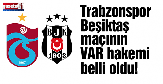 Trabzonspor-Beşiktaş maçının VAR hakemi belli oldu