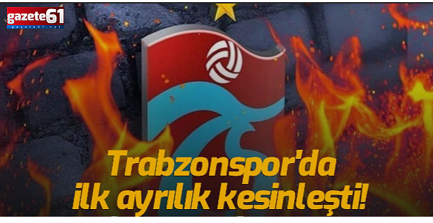 Trabzonspor'da ayrılık kesinleşti!