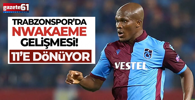Trabzonspor'da flaş Nwakaeme gelişmesi! Ne zaman dönüyor?