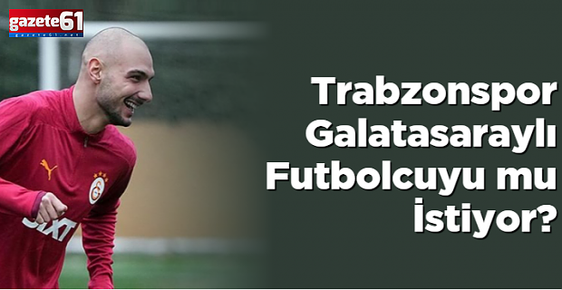 Trabzonspor Galatasaraylı Futbolcuyu Mu İstiyor?