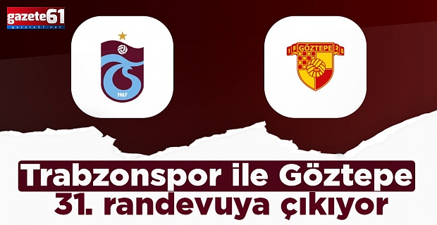 Trabzonspor ile Göztepe 31. randevuya çıkıyor
