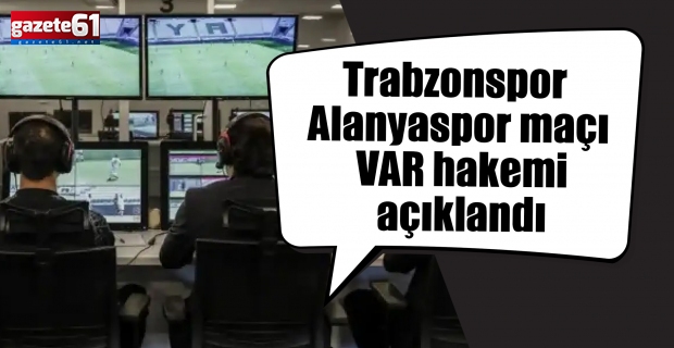 Trabzonspor  Alanyaspor maçı  VAR hakemi  açıklandı