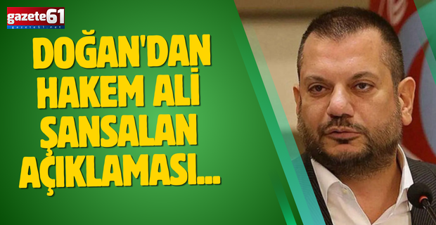 Trabzonspor Başkanı Doğan'dan hakem Ali Şansalan açıklaması...