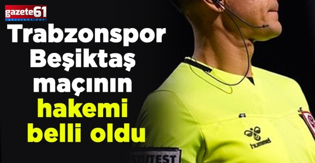 Trabzonspor-Beşiktaş maçının hakemi belli oldu