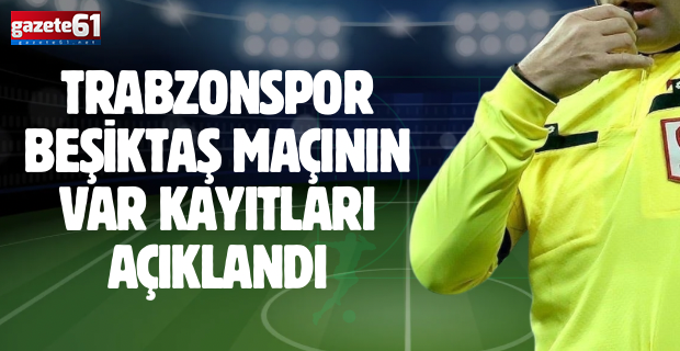 Trabzonspor Beşiktaş maçının VAR kayıtları açıklandı