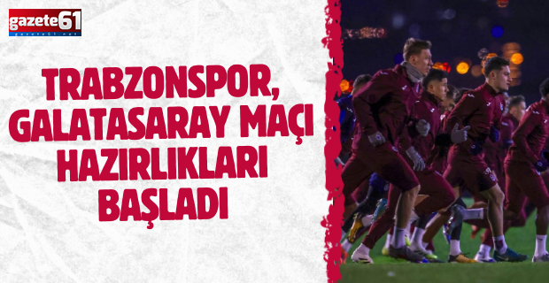 Trabzonspor Galatasaray maçı hazırlıklarına başladı