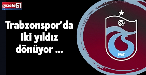 Trabzonspor’da iki yıldız dönüyor …