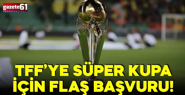 Trabzonspor’dan TFF’ye Süper Kupa başvurusu!