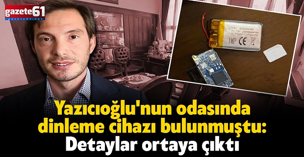 Yazıcıoğlu'nun odasında dinleme cihazı bulunmuştu: Detaylar ortaya çıktı