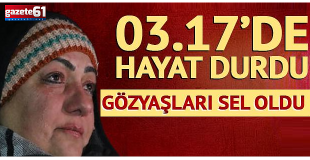03.17'de hayat durdu, gözyaşları sel oldu