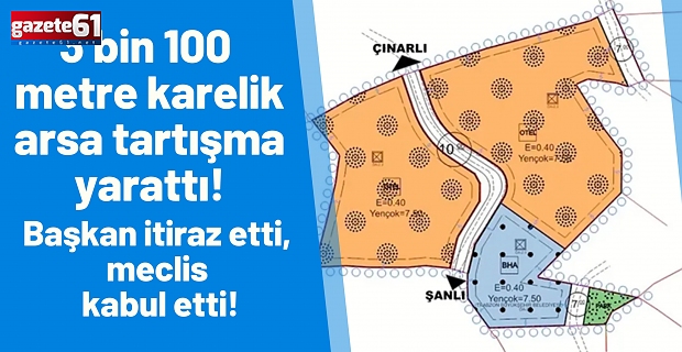 3 bin 100 metre karelik arsa tartışma yarattı! Başkan itiraz etti, meclis kabul etti!