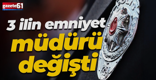 3 Kentin Emniyet Müdürü Değişti