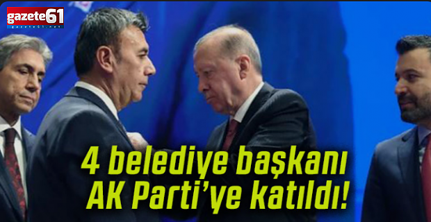 4 belediye başkanı AK Parti'ye katıldı!