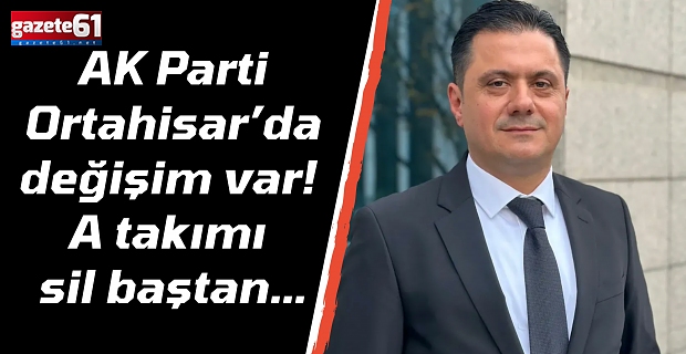 AK Parti Ortahisar’da değişim var! A takımı sil baştan…