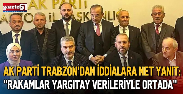 AK Parti Trabzon’dan iddialara net yanıt: "Rakamlar yargıtay verileriyle ortada"