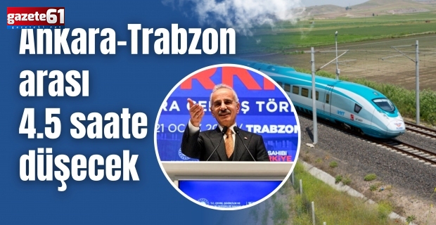 Ankara-Trabzon arası 4.5 saate düşecek