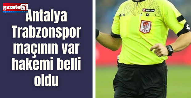 Antalya Trabzonspor maçının var hakemi belli oldu