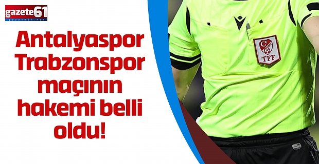 Antalyaspor - Trabzonspor maçının hakemi belli oldu