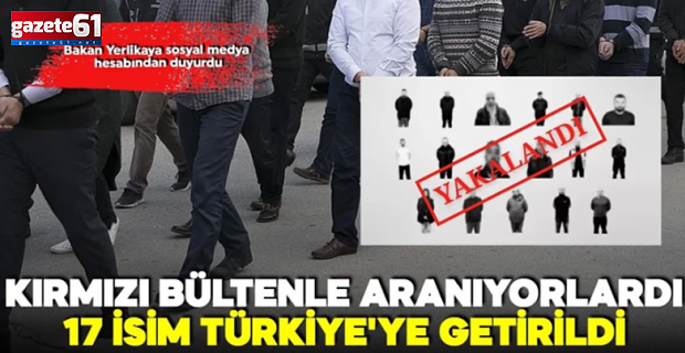 Bakan Yerlikaya duyurdu! 17 isim Türkiye'ye getirildi