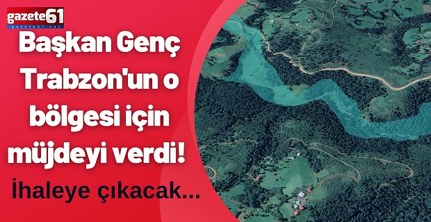 Başkan Genç Trabzon'un o bölgesi için müjdeyi verdi! İhaleye çıkacak...