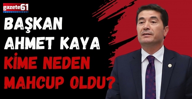 BAŞKAN AHMET KAYA KİME NEDEN MAHCUP OLDU?