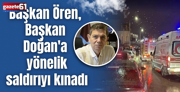 Başkan Ören, Başkan Doğan'a yönelik saldırıyı kınadı