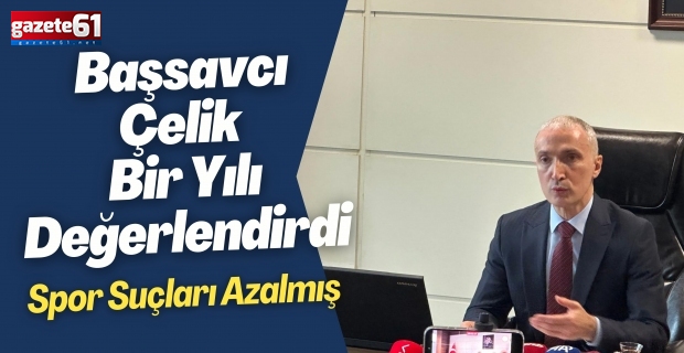  Başsavcı Çelik Bir Yılı Değerlendirdi