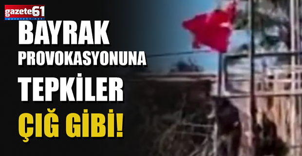 Bayrak indirme provokasyonuna tepkiler çığ gibi. "Hain saldırı karşılık bulacaktır"