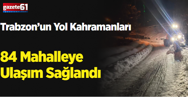 Büyükşehir ekipleri gece gündüz sahada: 84 mahalle yolu ulaşıma açıldı