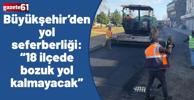 Büyükşehir’den yol seferberliği: “18 ilçede bozuk yol kalmayacak”