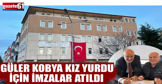 Çarşıbaşı Güler Kobya Kız Yurdu için imzalar atıldı