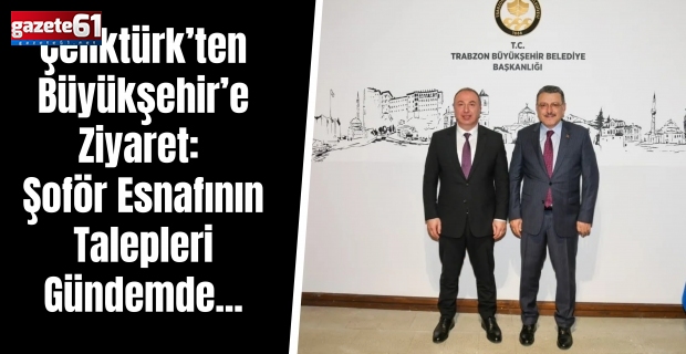 Çeliktürk’ten Büyükşehir’e Ziyaret: Şoför Esnafının Talepleri Gündemde...