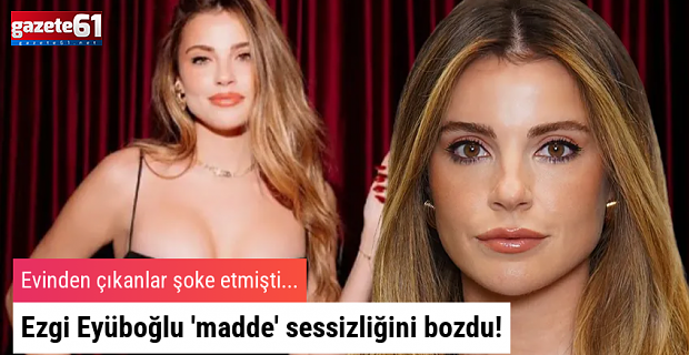 Ezgi Eyüboğlu 'madde' sessizliğini bozdu!
